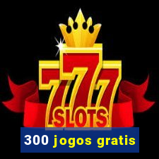 300 jogos gratis